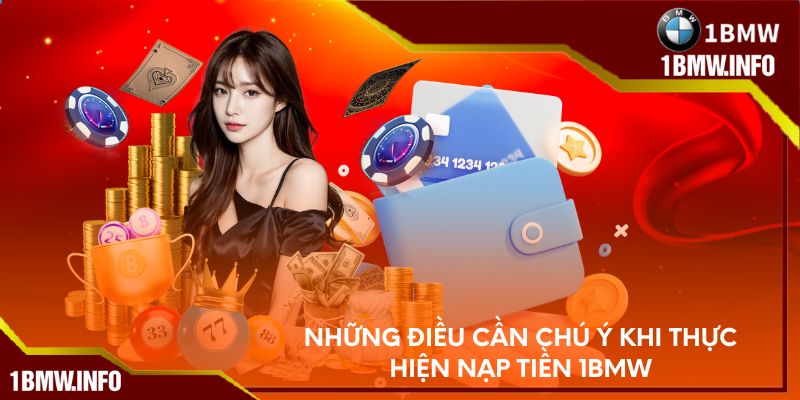 Những điều cần chú ý khi thực hiện nạp tiền 1BMW
