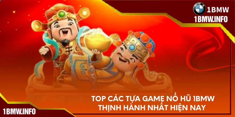 Top các tựa game nổ hũ 1BMW thịnh hành nhất hiện nay