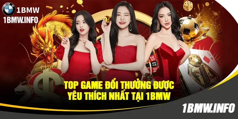 Top game đổi thưởng được yêu thích nhất tại 1BMW